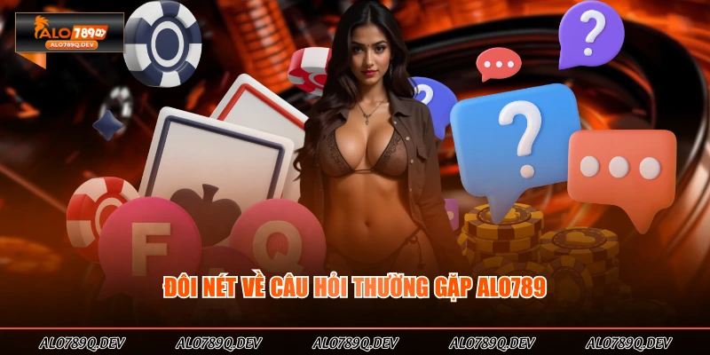 Đôi nét về câu hỏi thường gặp ALO789