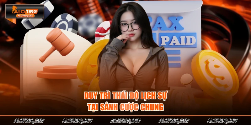 Duy trì thái độ lịch sự tại sảnh cược chung