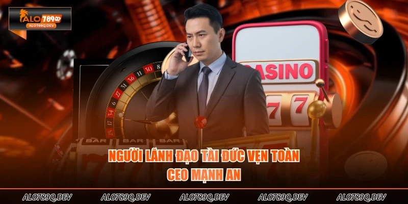 Người lãnh đạo tài đức vẹn toàn CEO Mạnh An