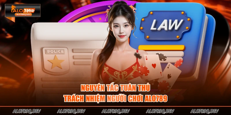 Nguyên tắc tuân thủ trách nhiệm người chơi ALO789