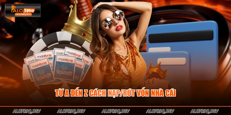 Từ A đến Z cách nạp/rút vốn nhà cái